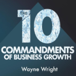 Business and Failure: Dr Wayne Wright book > 10 Commandments of Business Growth