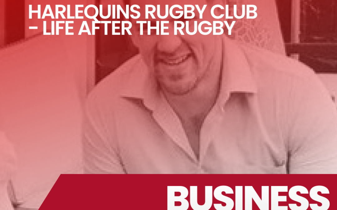 Episode 45 Harlequins Rugby Club – Life after Sport