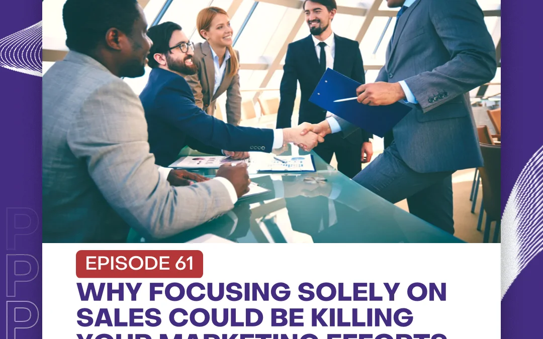 Episode 61 Why Focusing Solely on Sales Could be Killing Your Marketing EffortsÂ