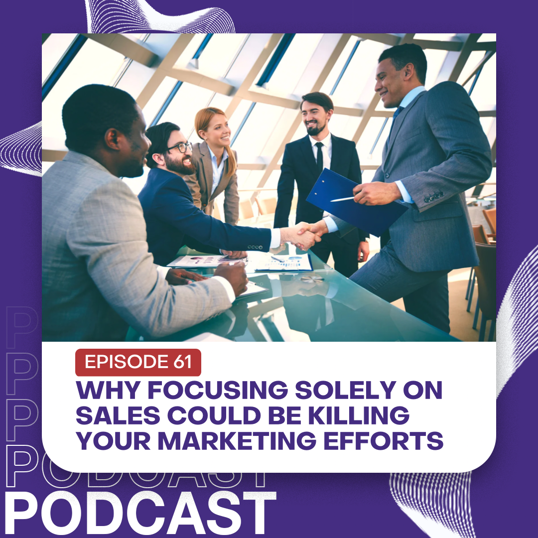 Why Focusing Solely on Sales Could be Killing Your Marketing Efforts - Episode 61